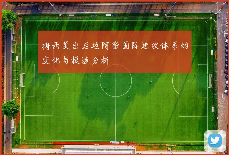梅西复出后迈阿密国际进攻体系的变化与提速分析